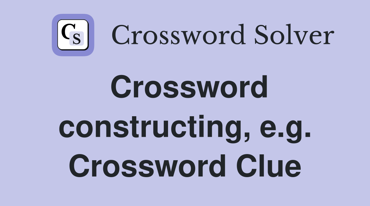 Crossword constructing, e.g. Crossword Clue