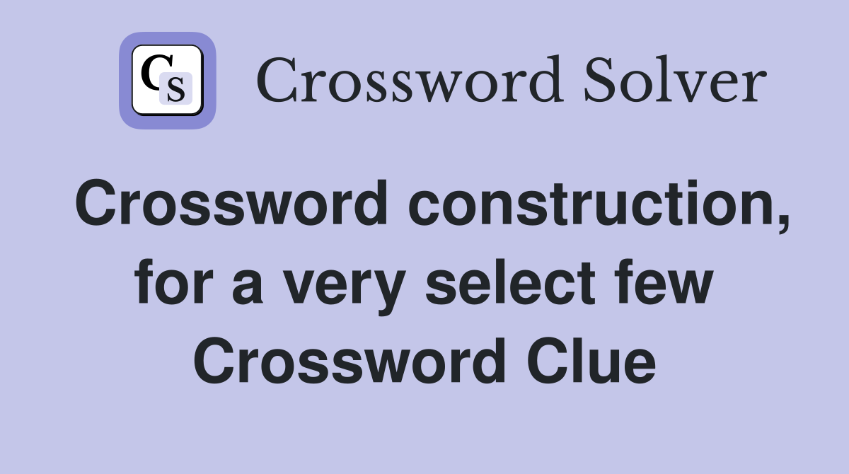 Crossword construction, for a very select few Crossword Clue