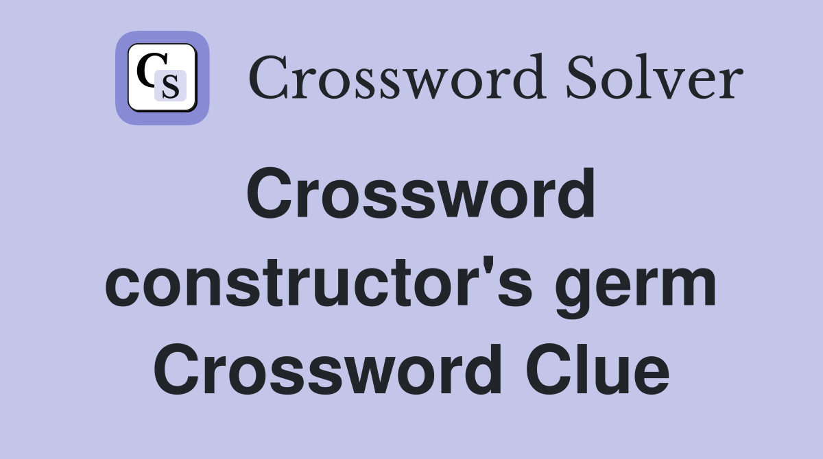 Crossword constructor's germ Crossword Clue