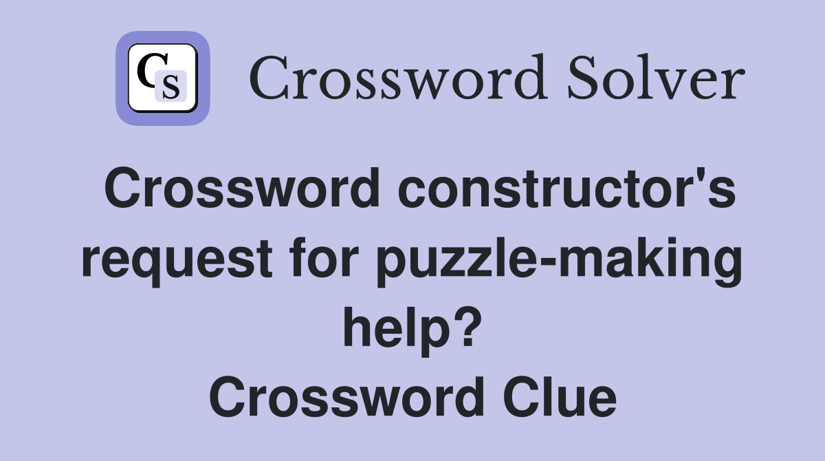 Crossword constructor's request for puzzle-making help? Crossword Clue