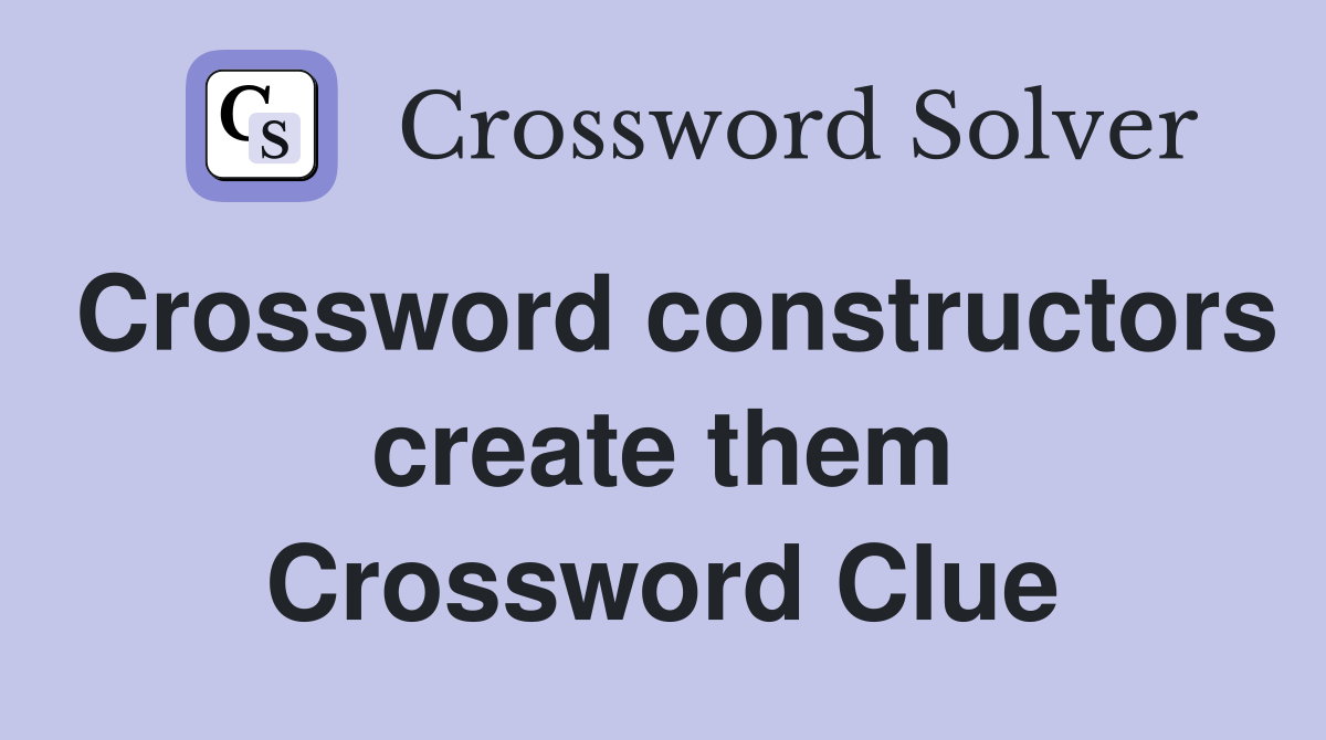 Crossword constructors create them Crossword Clue