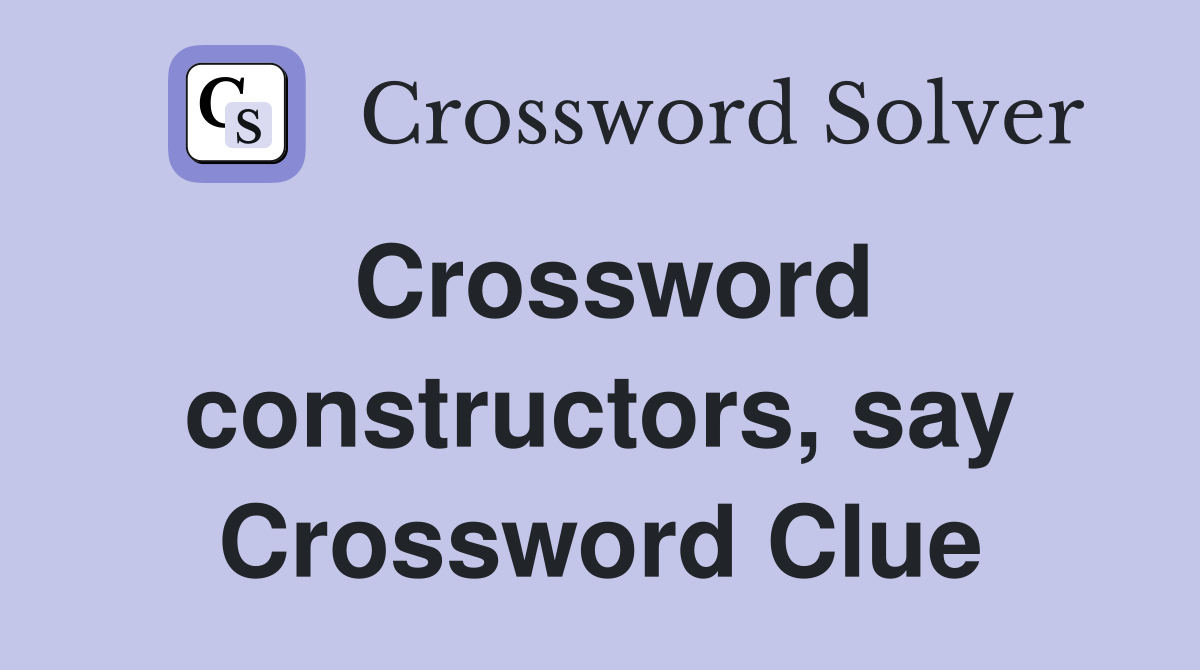 Crossword constructors, say Crossword Clue