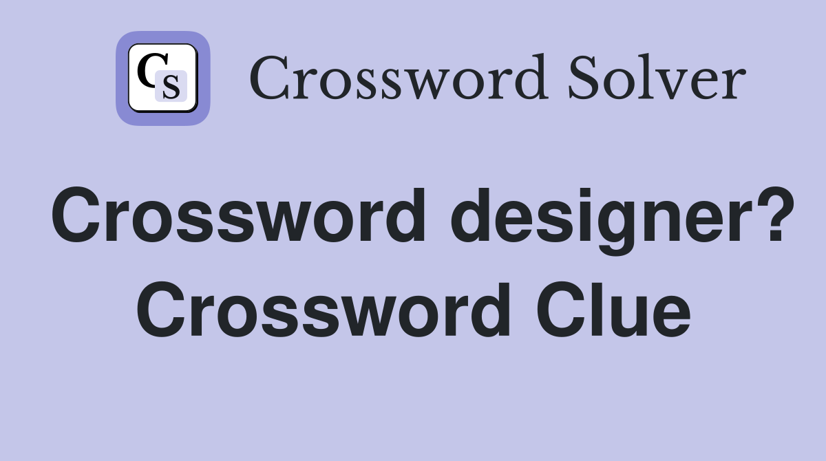 Crossword designer? Crossword Clue