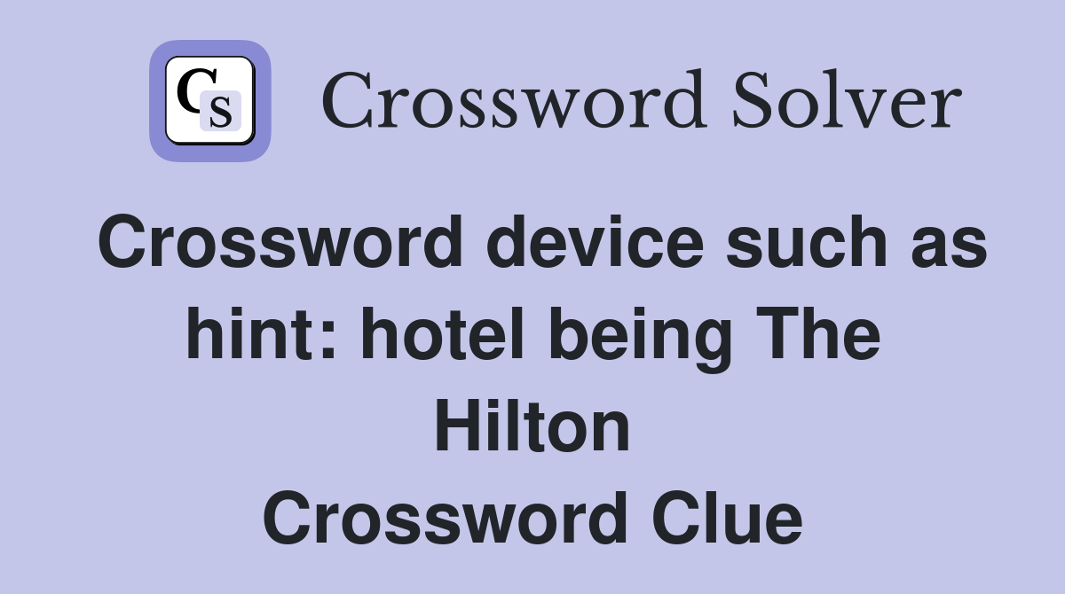 Crossword device such as hint: hotel being The Hilton Crossword Clue