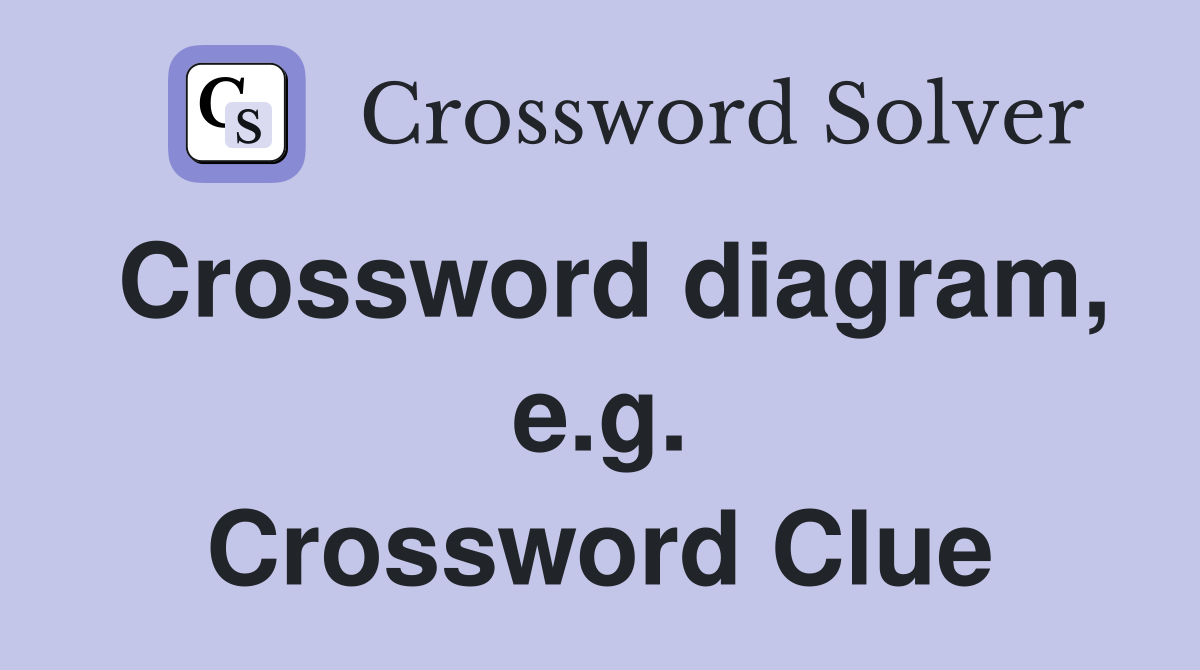 Crossword diagram, e.g. Crossword Clue