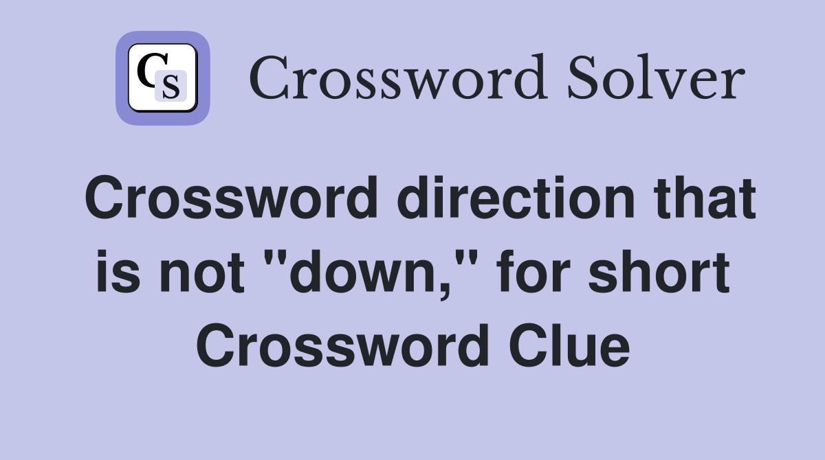 Crossword direction that is not "down," for short Crossword Clue