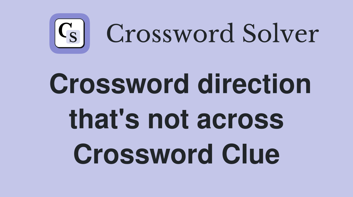 Crossword direction that's not across Crossword Clue