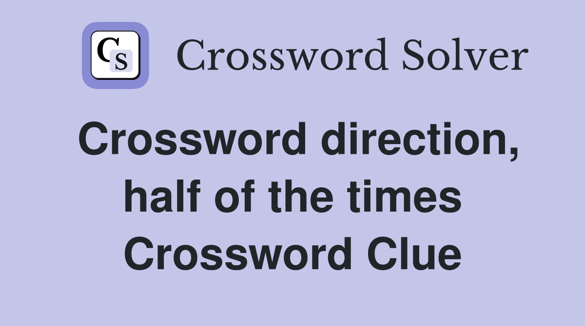 Crossword direction, half of the times Crossword Clue