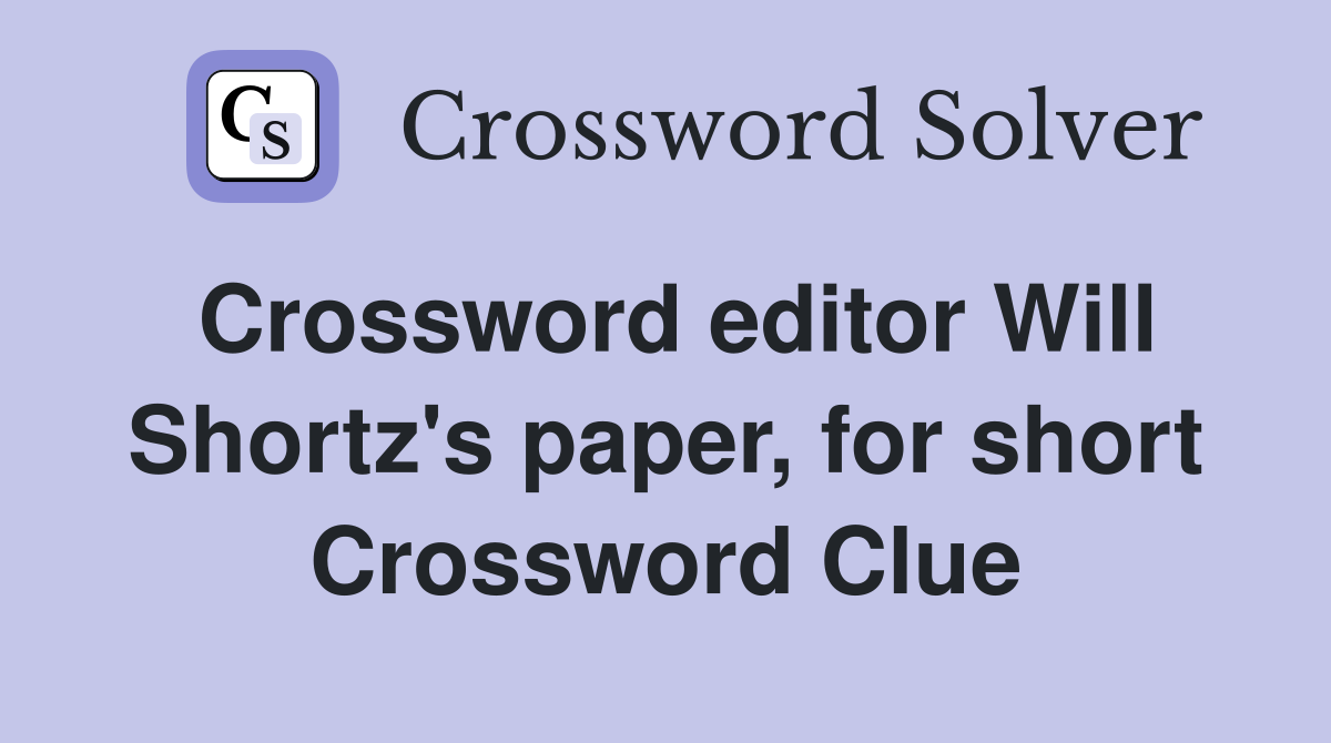 Crossword editor Will Shortz's paper, for short Crossword Clue