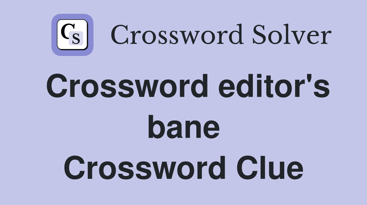 Crossword editor's bane Crossword Clue