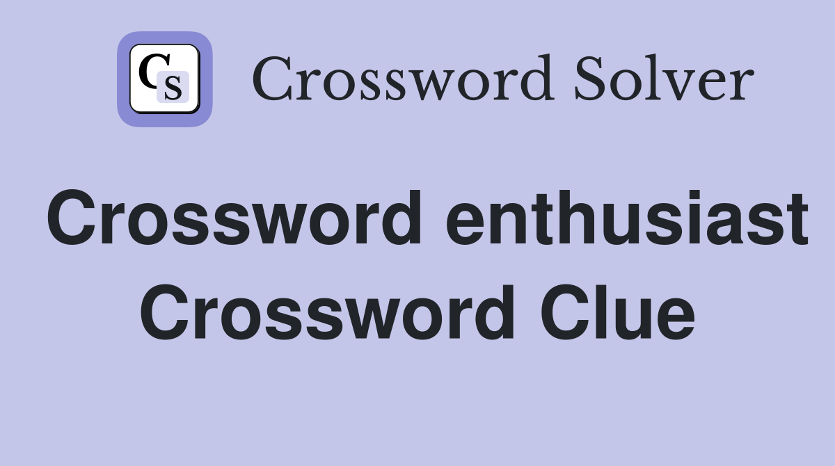 Crossword enthusiast Crossword Clue