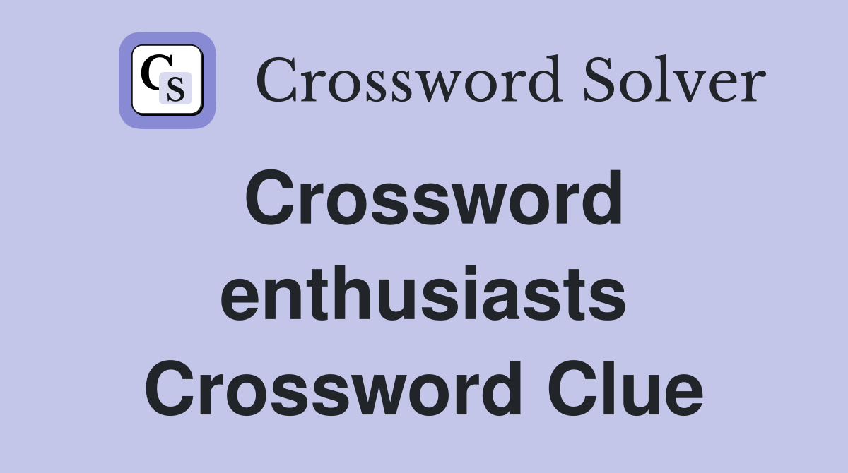 Crossword enthusiasts Crossword Clue