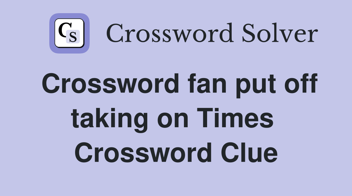 Crossword fan put off taking on Times  Crossword Clue