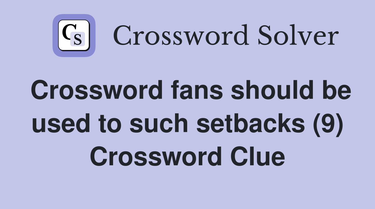 Crossword fans should be used to such setbacks (9) Crossword Clue