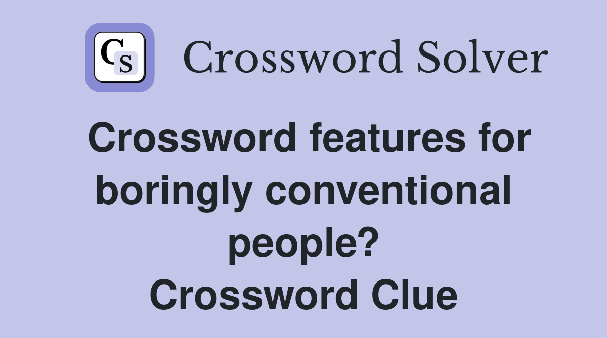 Crossword features for boringly conventional people? Crossword Clue