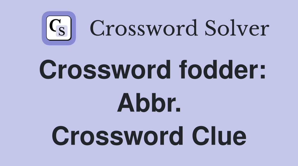 Crossword fodder: Abbr. Crossword Clue