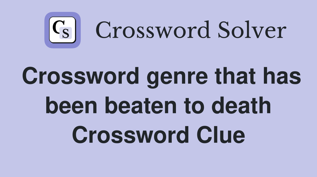 Crossword genre that has been beaten to death Crossword Clue
