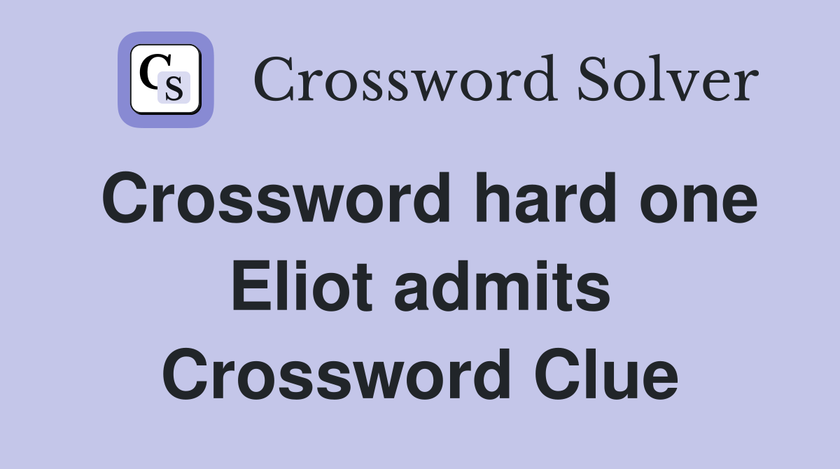 Crossword hard one Eliot admits Crossword Clue