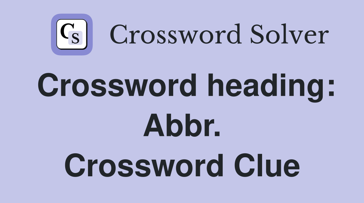 Crossword heading: Abbr. Crossword Clue