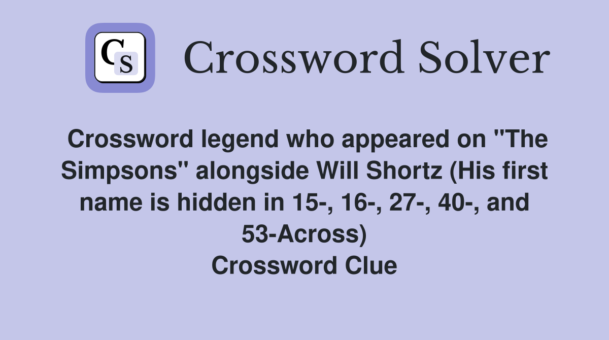 Crossword legend who appeared on "The Simpsons" alongside Will Shortz (His first name is hidden in 15-, 16-, 27-, 40-, and 53-Across) Crossword Clue