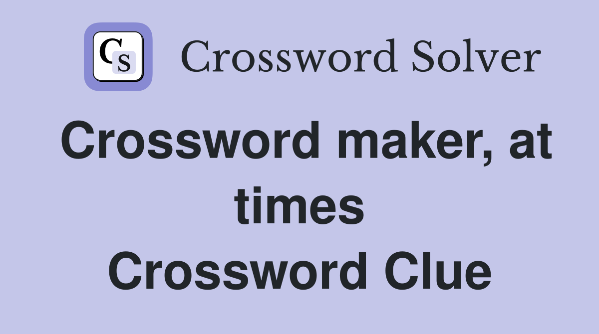 Crossword maker, at times Crossword Clue