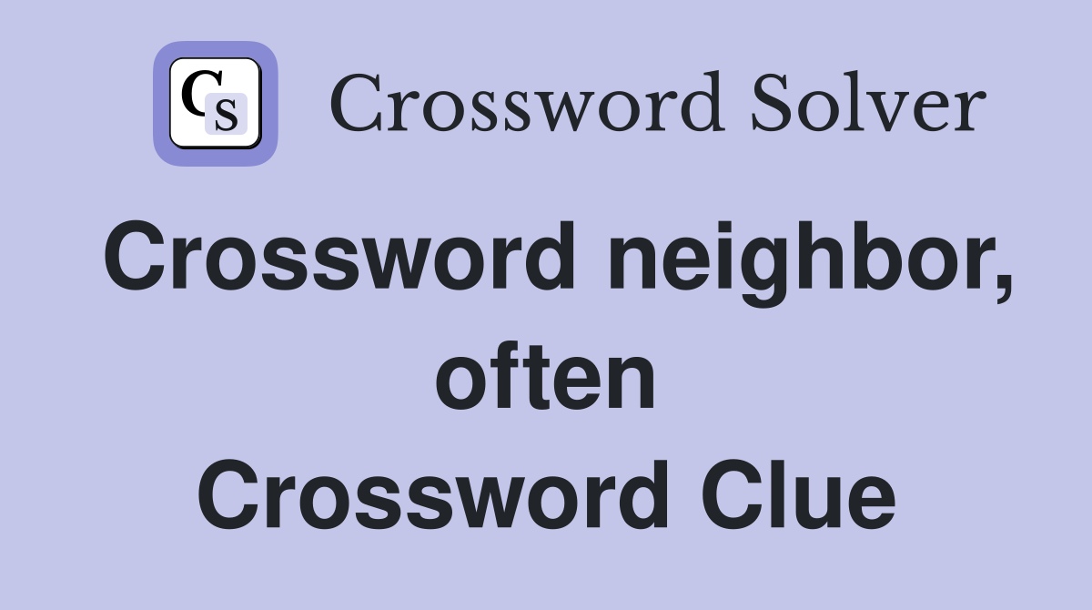 Crossword neighbor, often Crossword Clue