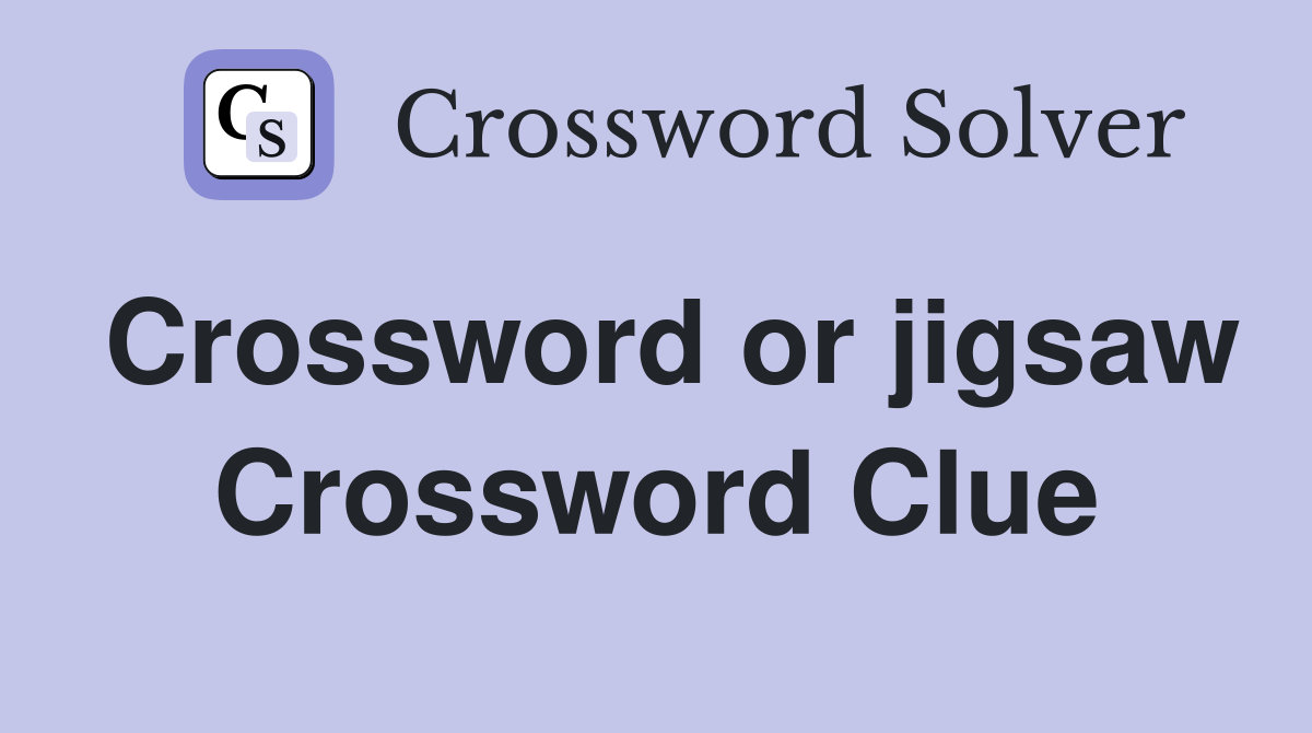 Crossword or jigsaw Crossword Clue