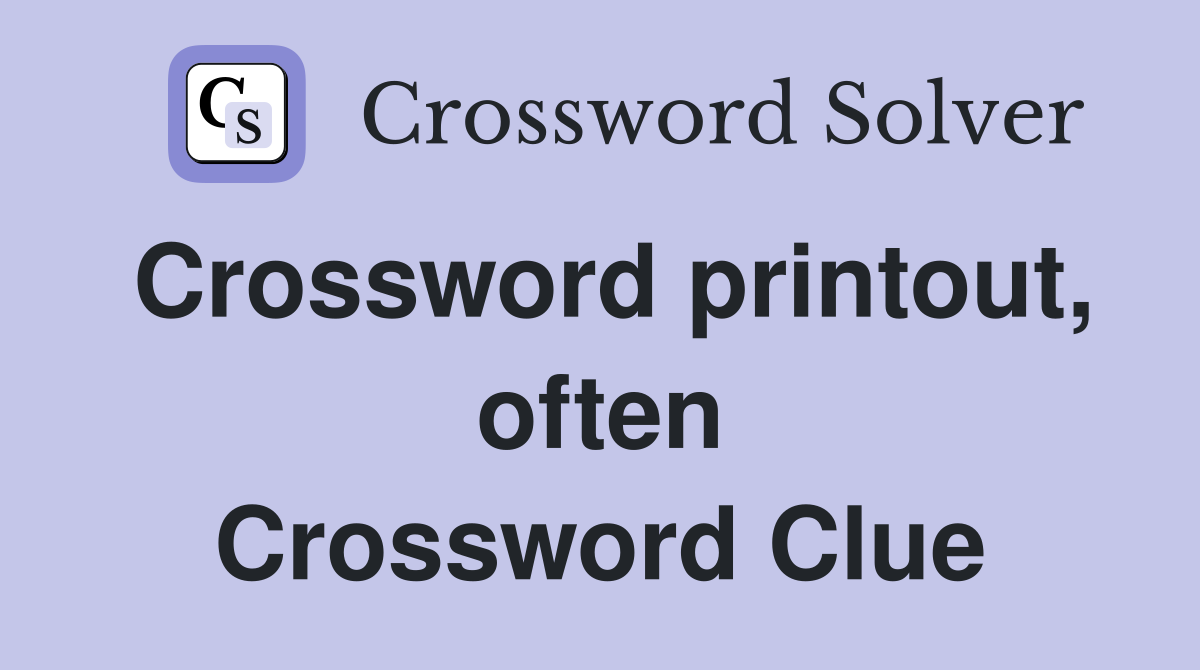 Crossword printout, often Crossword Clue