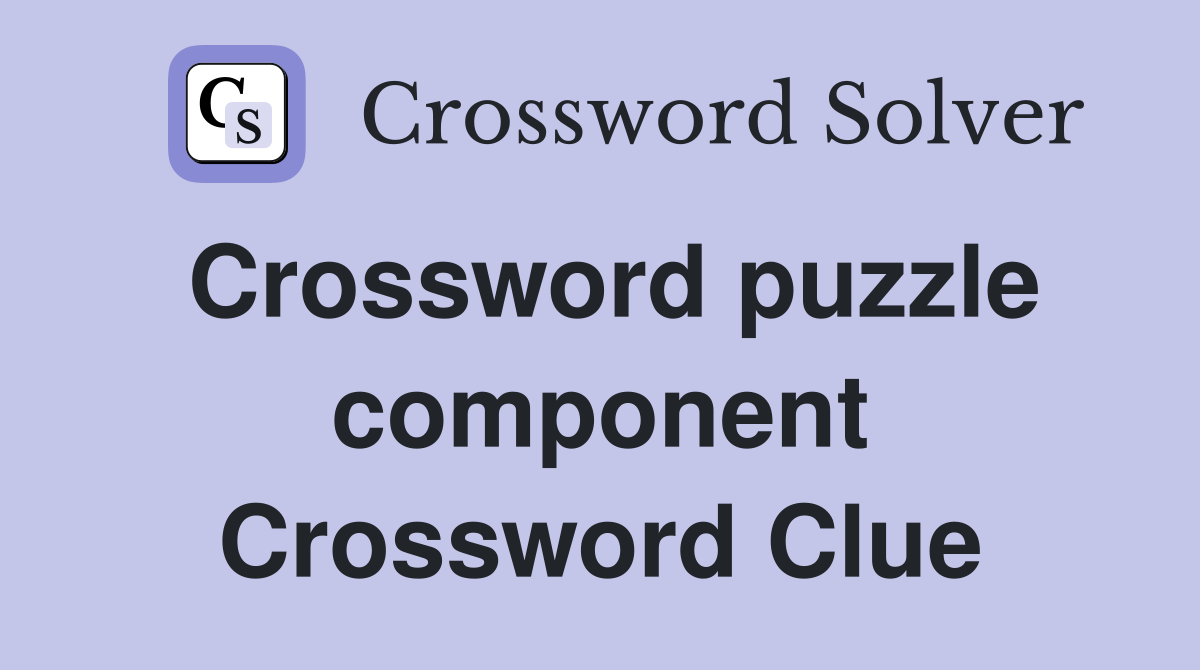Crossword puzzle component Crossword Clue