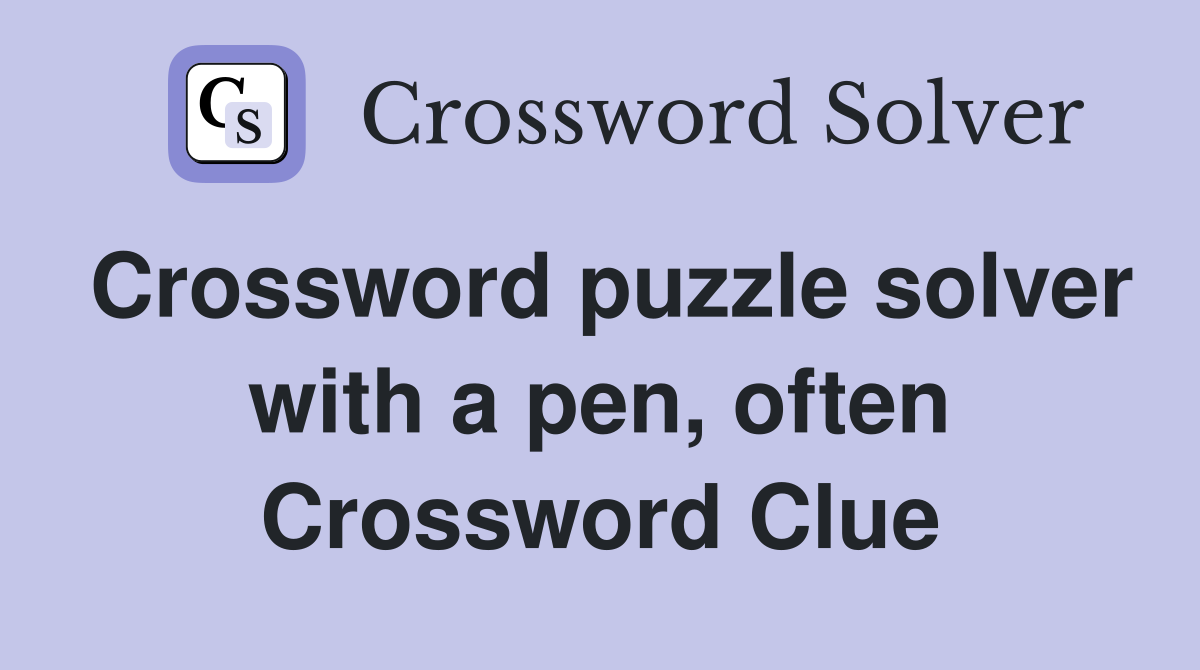 Crossword puzzle solver with a pen, often Crossword Clue