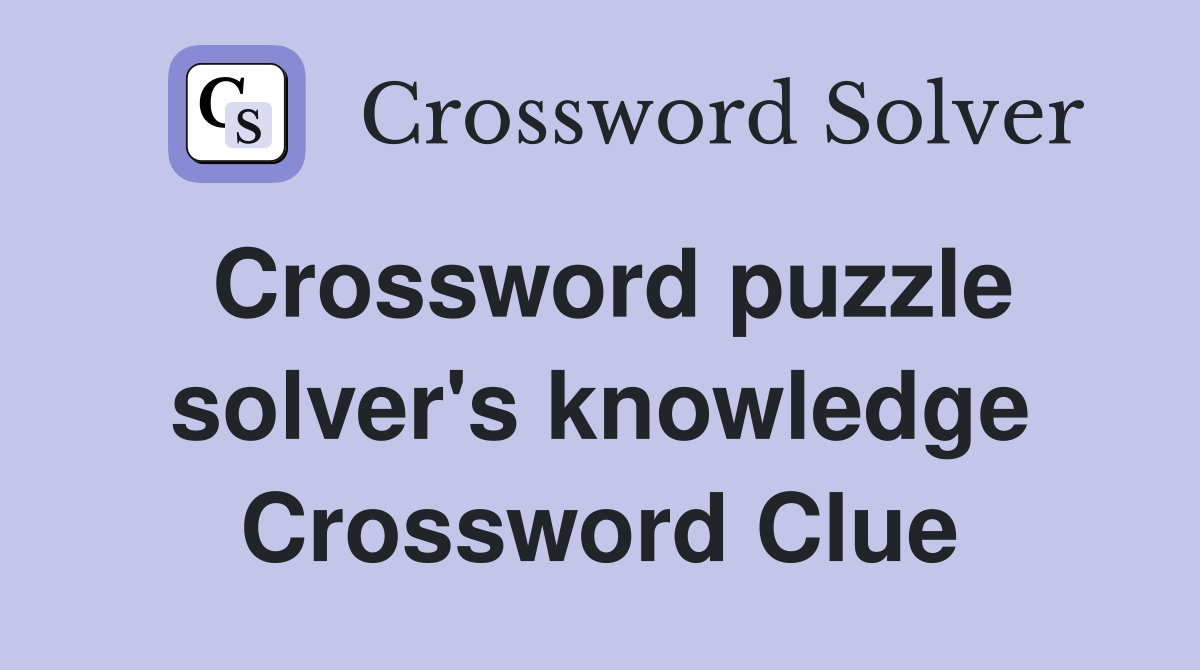 Crossword puzzle solver's knowledge Crossword Clue