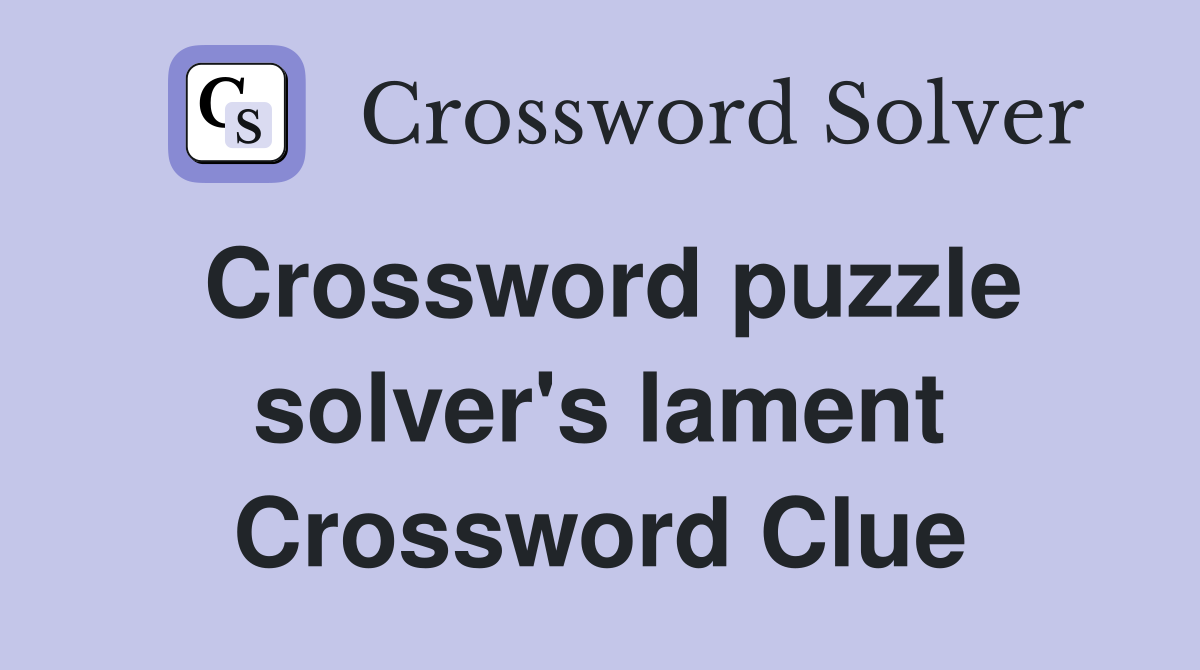 Crossword puzzle solver's lament Crossword Clue