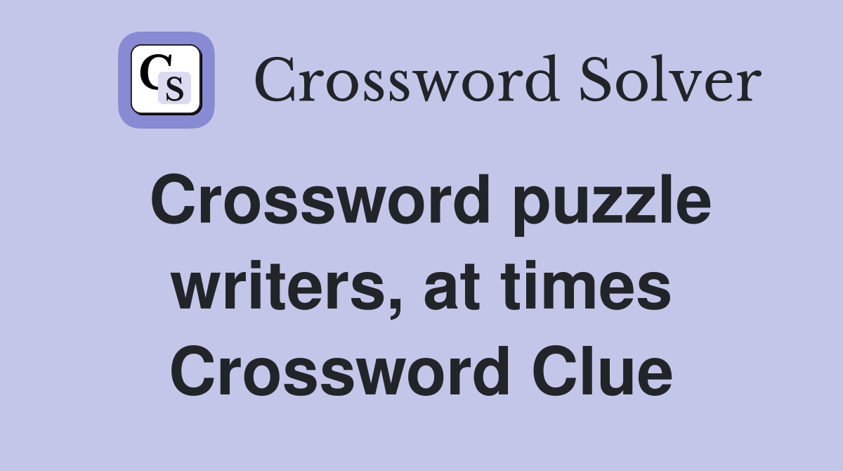 Crossword puzzle writers, at times Crossword Clue
