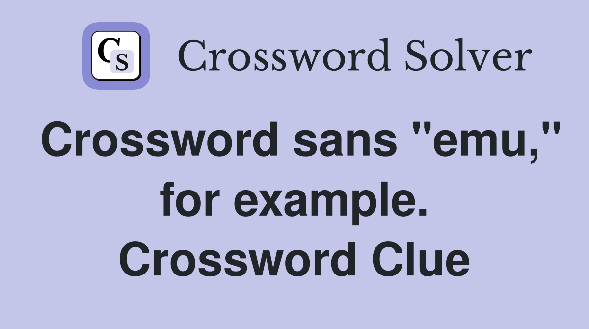 Crossword sans "emu," for example. Crossword Clue