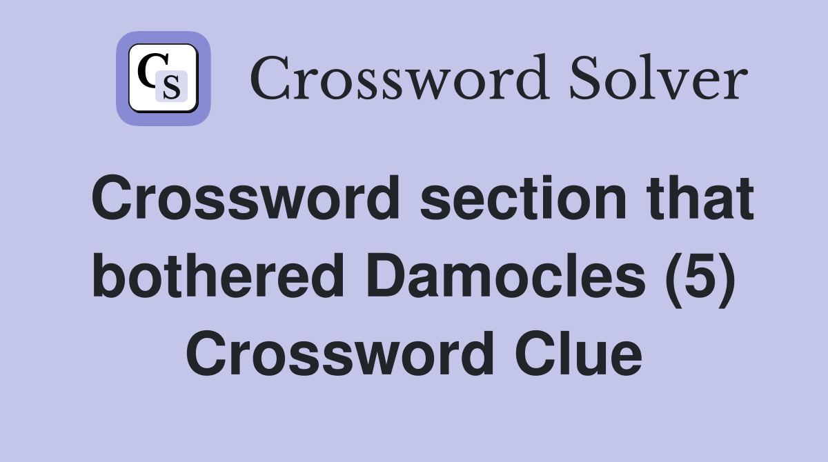 Crossword section that bothered Damocles (5) Crossword Clue