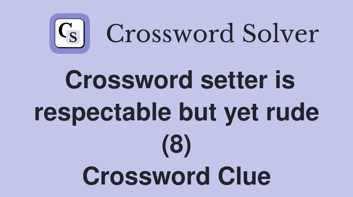 Crossword setter is respectable but yet rude (8) Crossword Clue