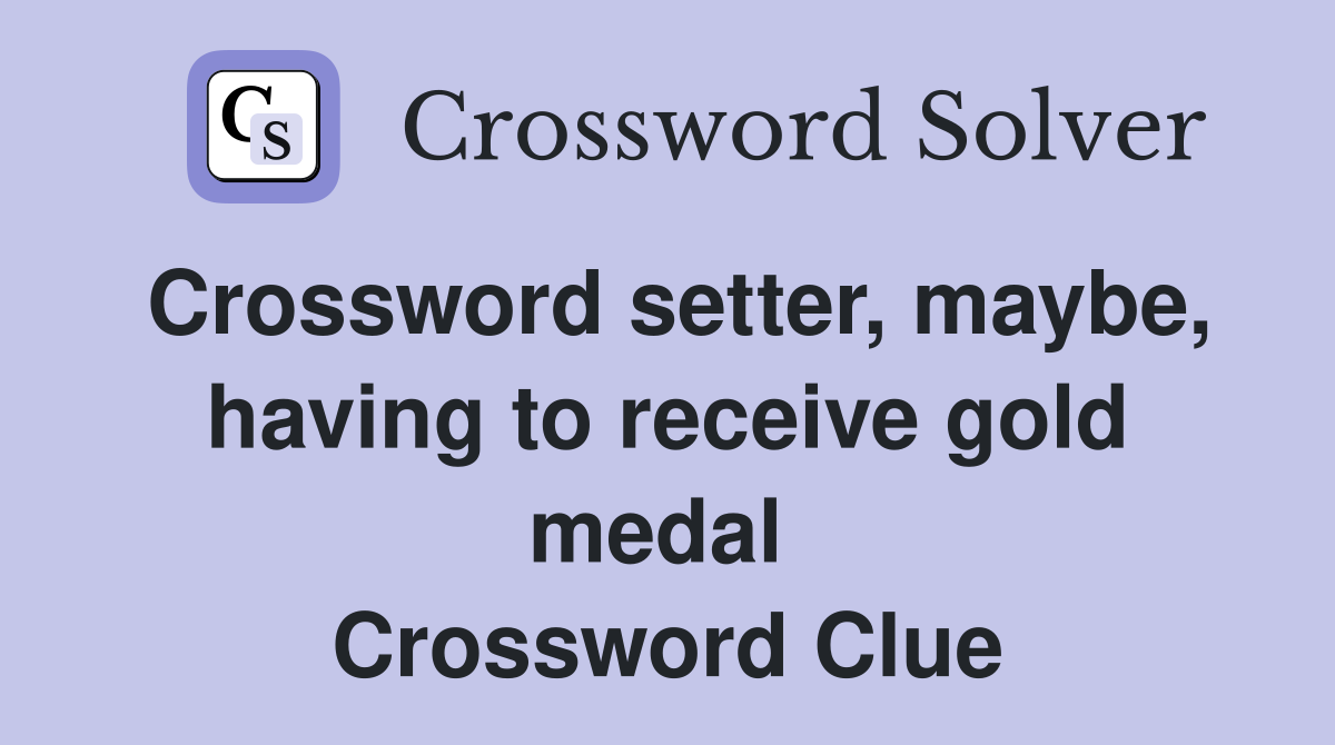 Crossword setter, maybe, having to receive gold medal  Crossword Clue
