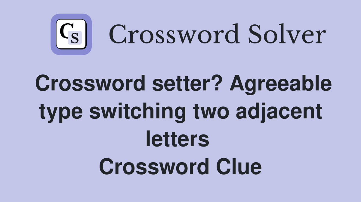 Crossword setter? Agreeable type switching two adjacent letters  Crossword Clue