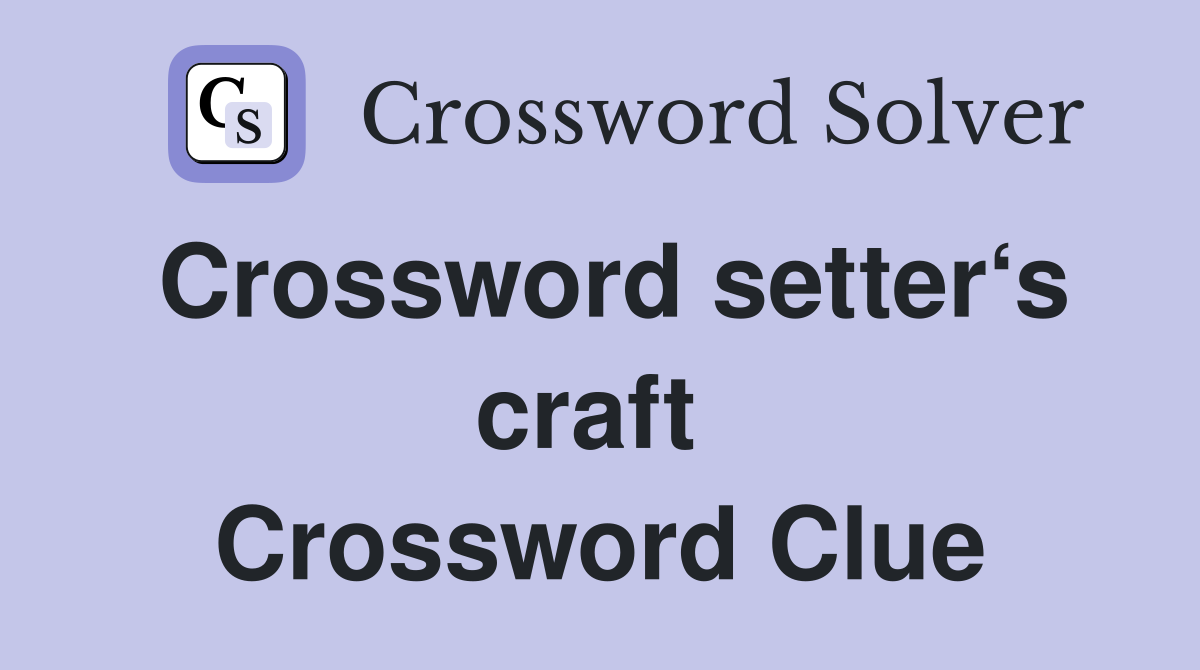 Crossword setter‘s craft  Crossword Clue