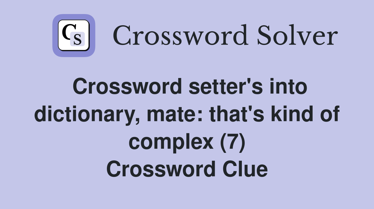 Crossword setter's into dictionary, mate: that's kind of complex (7) Crossword Clue
