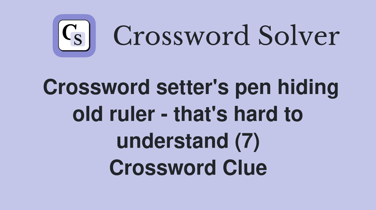 Crossword setter's pen hiding old ruler - that's hard to understand (7) Crossword Clue