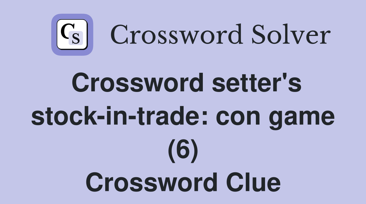 Crossword setter's stock-in-trade: con game (6) Crossword Clue