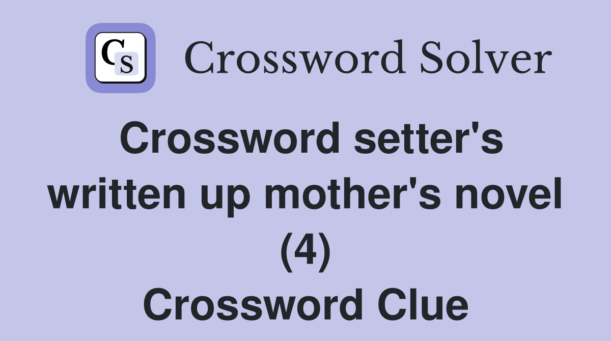 Crossword setter's written up mother's novel (4) Crossword Clue