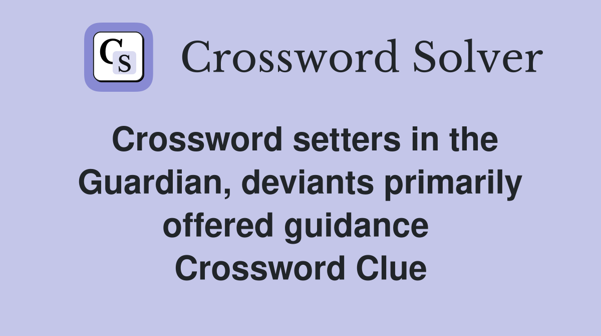 Crossword setters in the Guardian, deviants primarily offered guidance  Crossword Clue