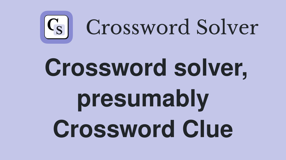 Crossword solver, presumably Crossword Clue
