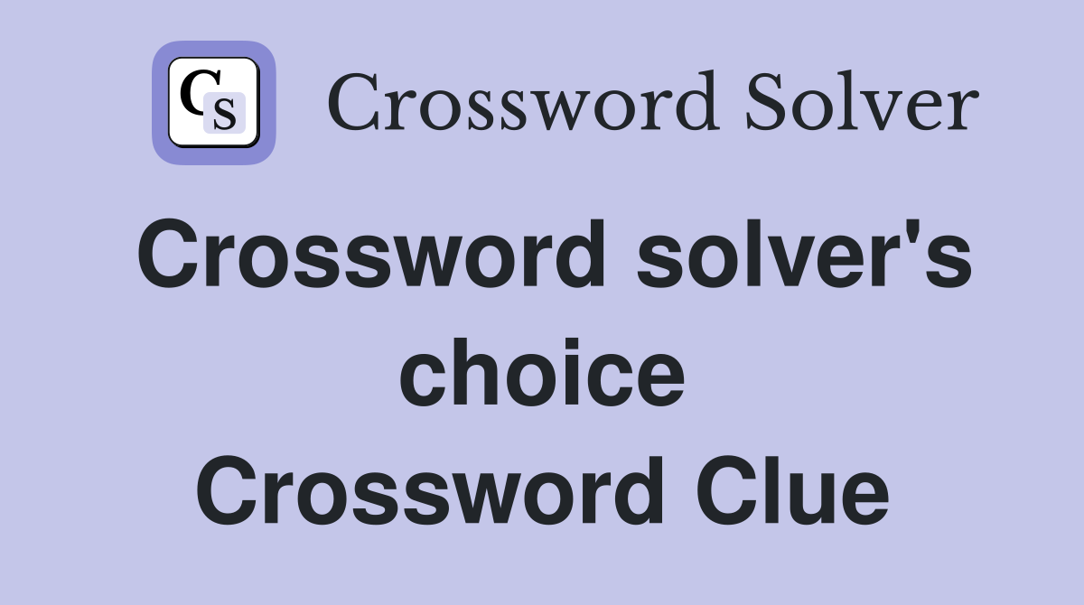Crossword solver's choice Crossword Clue