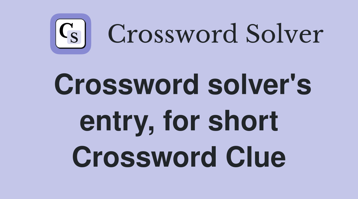 Crossword solver's entry, for short Crossword Clue