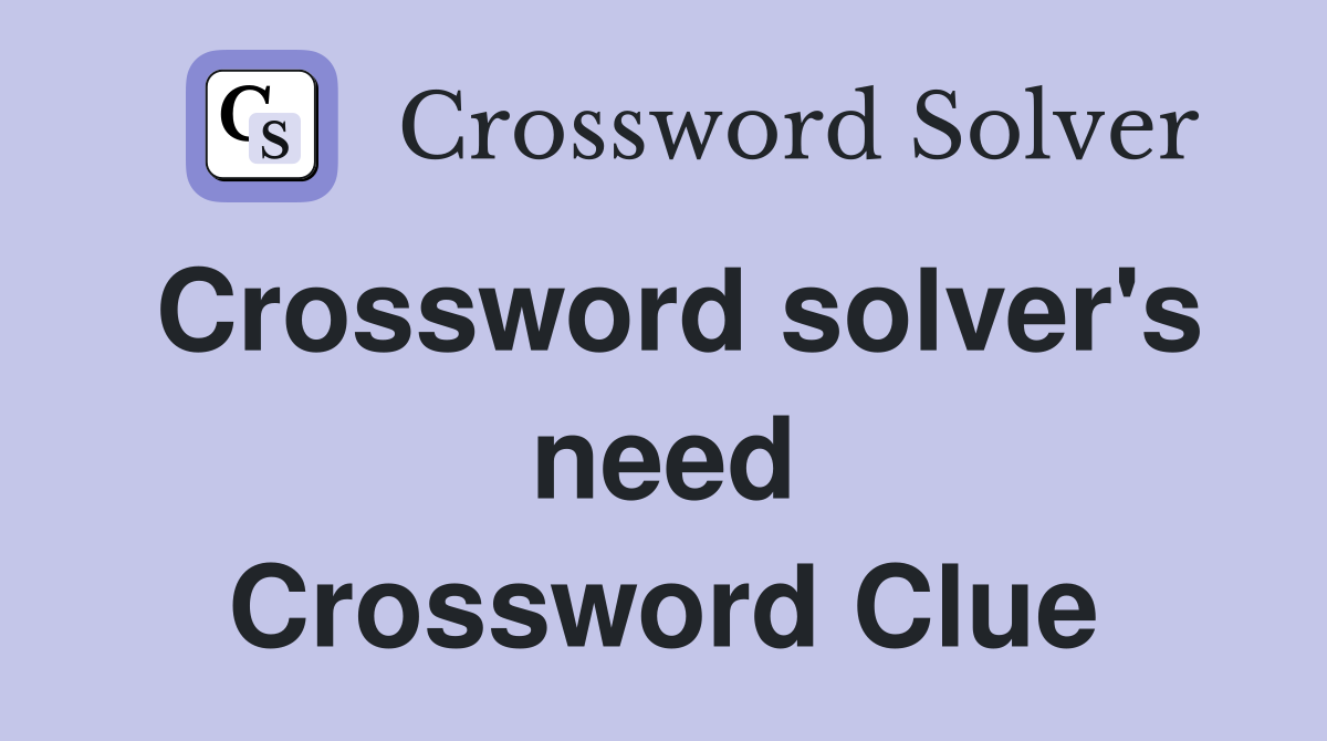 Crossword solver's need Crossword Clue