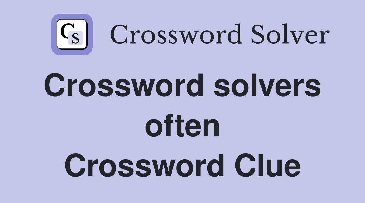 Crossword solvers  often Crossword Clue