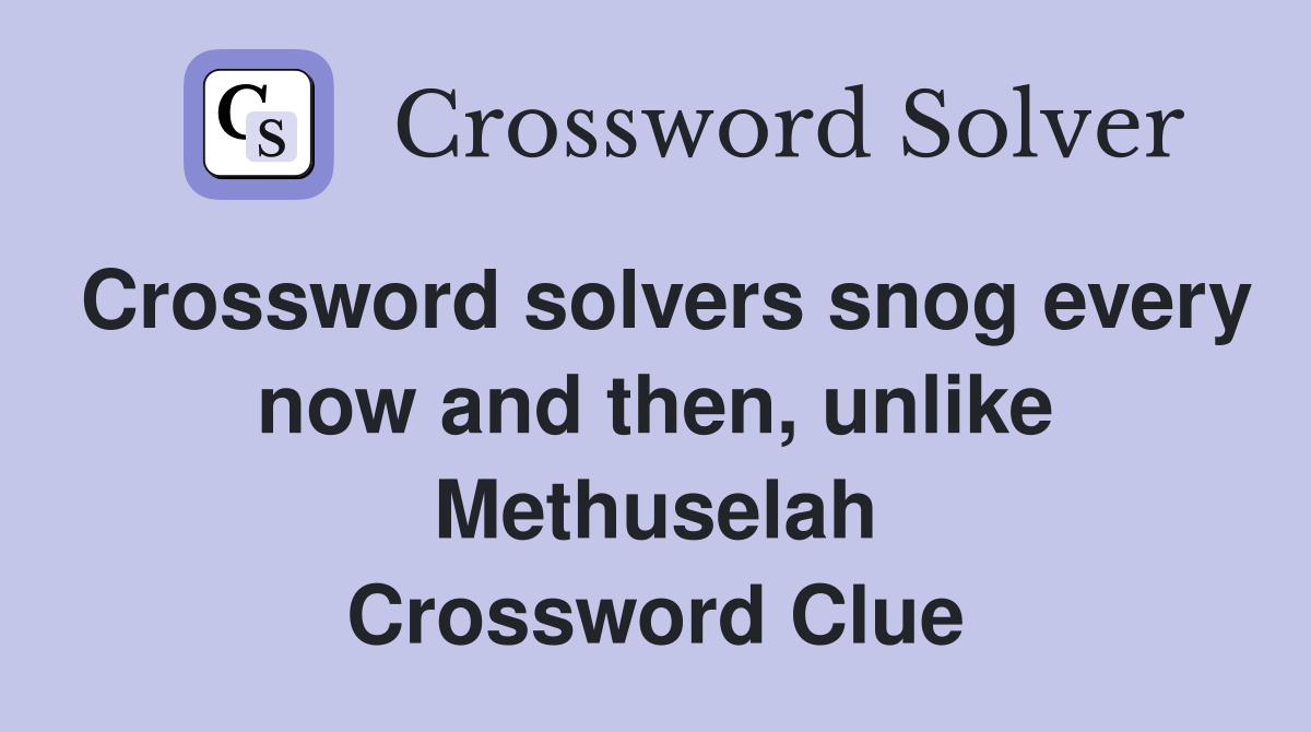 Crossword solvers snog every now and then, unlike Methuselah Crossword Clue